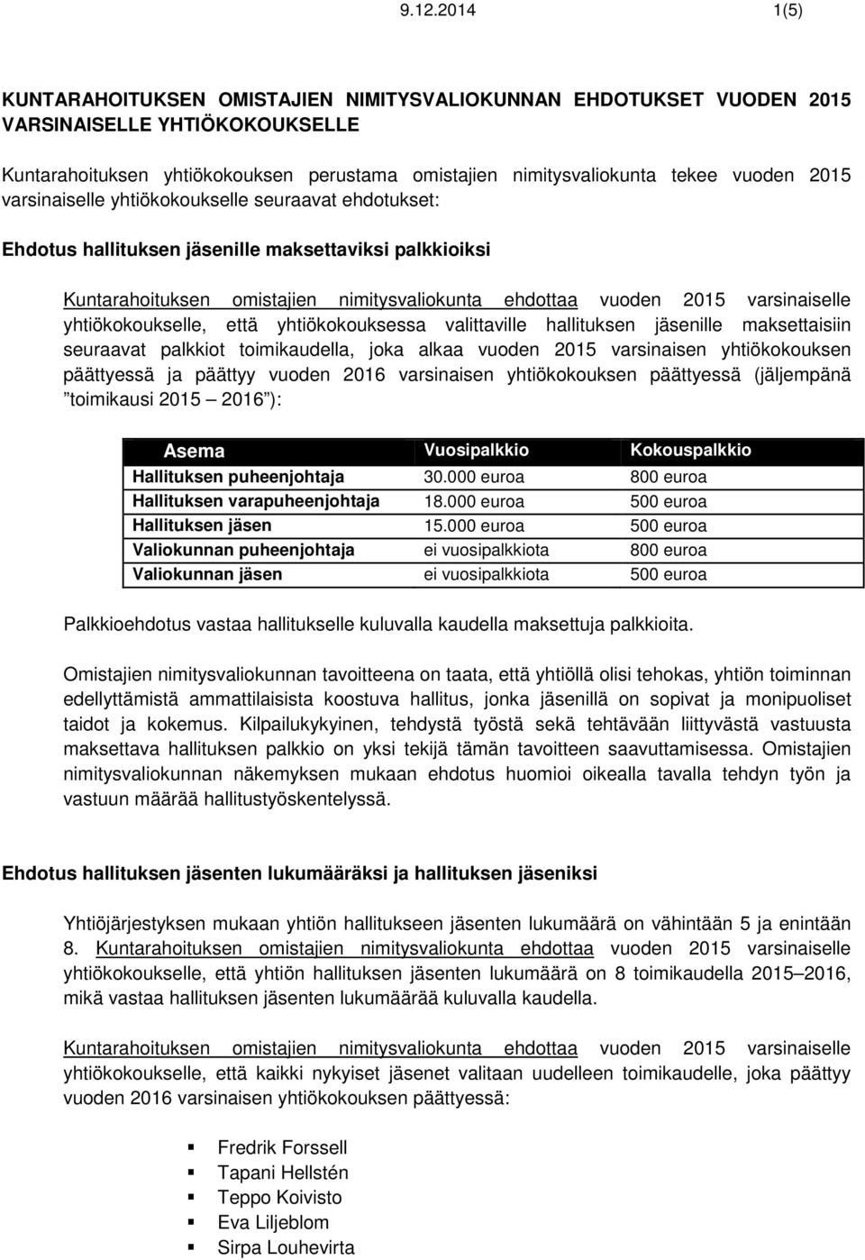 yhtiökokoukselle, että yhtiökokouksessa valittaville hallituksen jäsenille maksettaisiin seuraavat palkkiot toimikaudella, joka alkaa vuoden 2015 varsinaisen yhtiökokouksen päättyessä ja päättyy