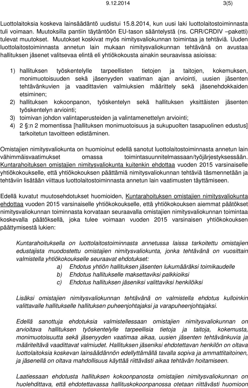 Uuden luottolaitostoiminnasta annetun lain mukaan nimitysvaliokunnan tehtävänä on avustaa hallituksen jäsenet valitsevaa elintä eli yhtiökokousta ainakin seuraavissa asioissa: 1) hallituksen