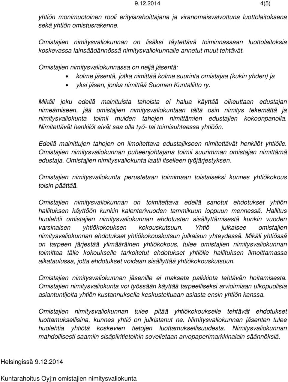 Omistajien nimitysvaliokunnassa on neljä jäsentä: kolme jäsentä, jotka nimittää kolme suurinta omistajaa (kukin yhden) ja yksi jäsen, jonka nimittää Suomen Kuntaliitto ry.