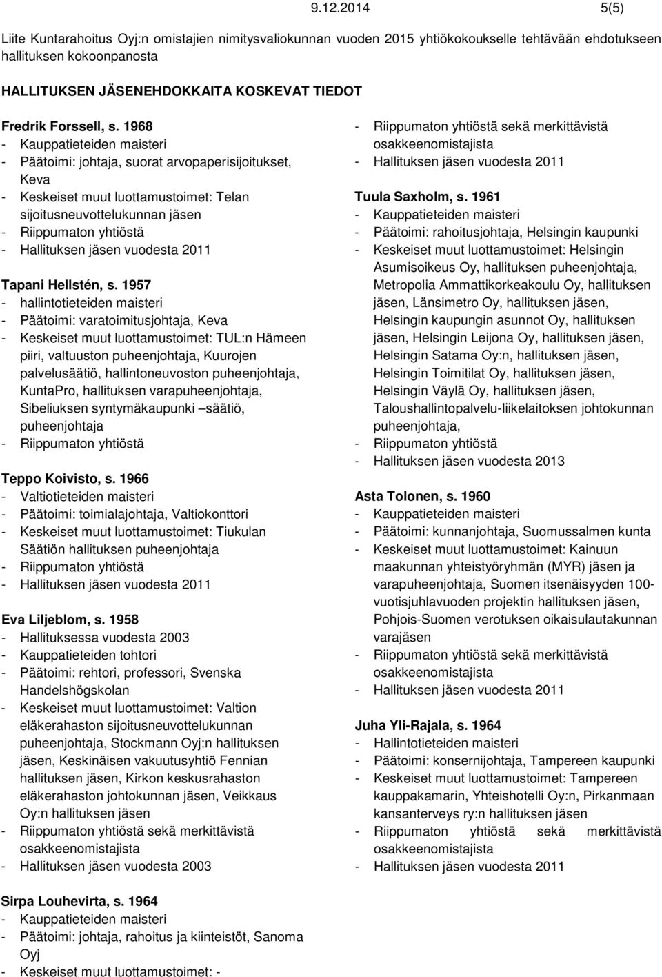 1957 - hallintotieteiden maisteri - Päätoimi: varatoimitusjohtaja, Keva - Keskeiset muut luottamustoimet: TUL:n Hämeen piiri, valtuuston puheenjohtaja, Kuurojen palvelusäätiö, hallintoneuvoston