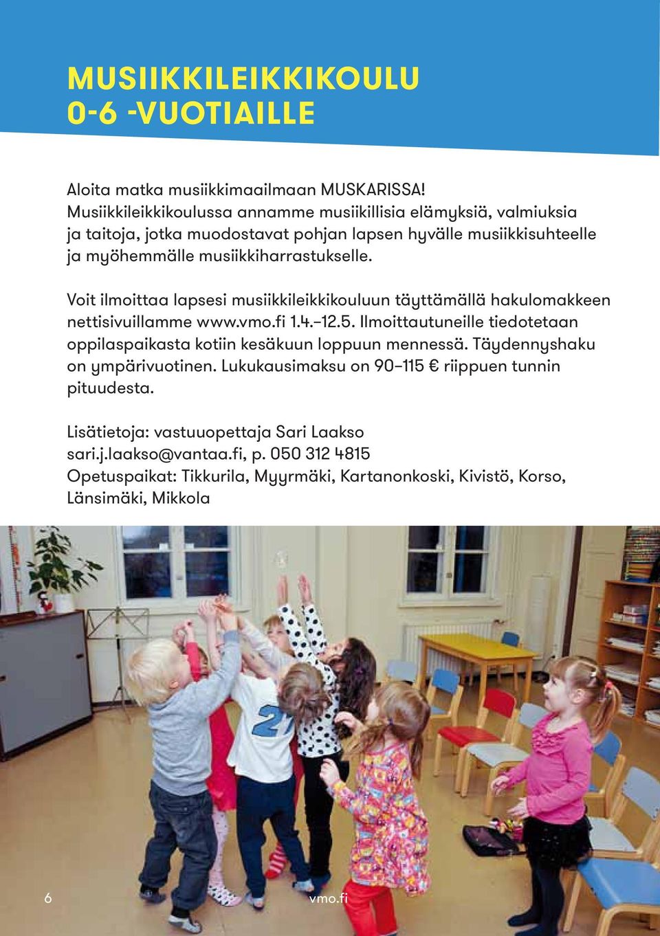 Voit ilmoittaa lapsesi musiikkileikkikouluun täyttämällä hakulomakkeen nettisivuillamme www.vmo.fi 1.4. 12.5.
