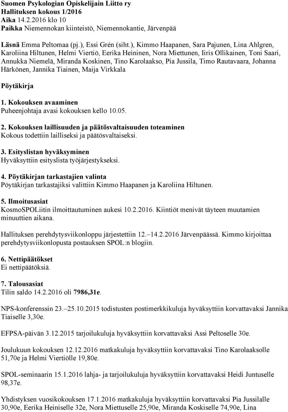 Pia Jussila, Timo Rautavaara, Johanna Härkönen, Jannika Tiainen, Maija Virkkala Pöytäkirja 1. Kokouksen avaaminen Puheenjohtaja avasi kokouksen kello 10.05. 2.