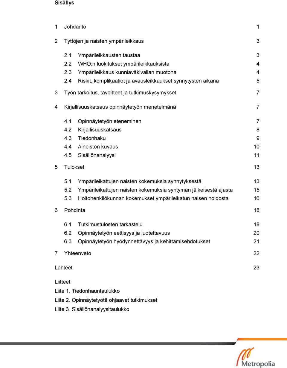 1 Opinnäytetyön eteneminen 7 4.2 Kirjallisuuskatsaus 8 4.3 Tiedonhaku 9 4.4 Aineiston kuvaus 10 4.5 Sisällönanalyysi 11 5 Tulokset 13 5.1 Ympärileikattujen naisten kokemuksia synnytyksestä 13 5.