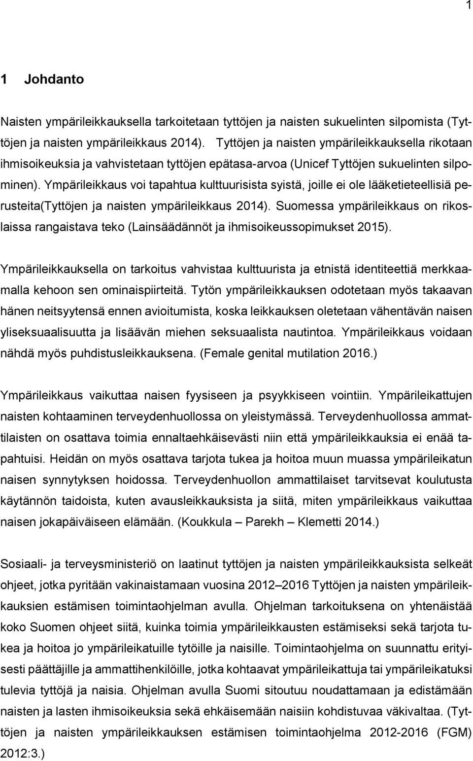 Ympärileikkaus voi tapahtua kulttuurisista syistä, joille ei ole lääketieteellisiä perusteita(tyttöjen ja naisten ympärileikkaus 2014).