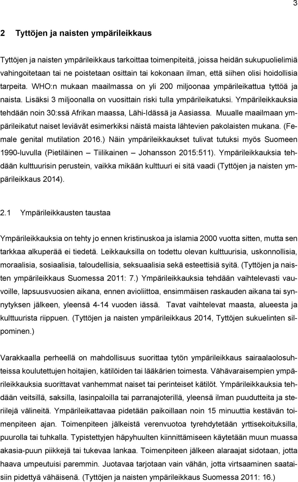 Ympärileikkauksia tehdään noin 30:ssä Afrikan maassa, Lähi-Idässä ja Aasiassa. Muualle maailmaan ympärileikatut naiset leviävät esimerkiksi näistä maista lähtevien pakolaisten mukana.