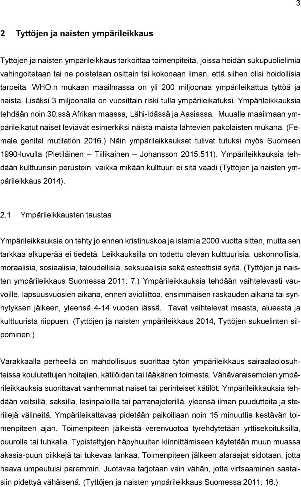 Ympärileikkauksia tehdään noin 30:ssä Afrikan maassa, Lähi-Idässä ja Aasiassa. Muualle maailmaan ympärileikatut naiset leviävät esimerkiksi näistä maista lähtevien pakolaisten mukana.