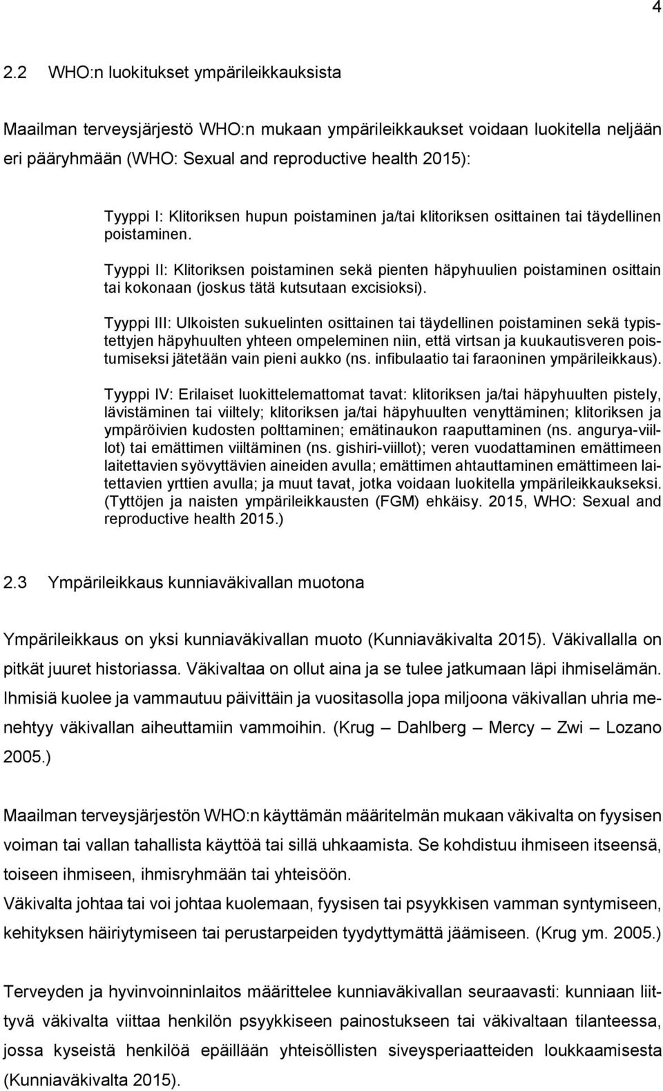 Tyyppi II: Klitoriksen poistaminen sekä pienten häpyhuulien poistaminen osittain tai kokonaan (joskus tätä kutsutaan excisioksi).