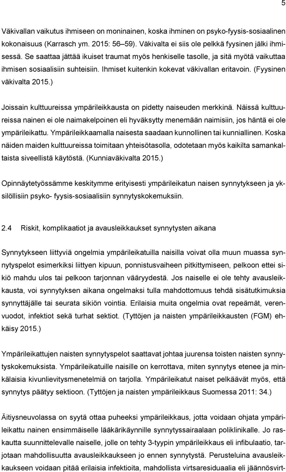 ) Joissain kulttuureissa ympärileikkausta on pidetty naiseuden merkkinä. Näissä kulttuureissa nainen ei ole naimakelpoinen eli hyväksytty menemään naimisiin, jos häntä ei ole ympärileikattu.