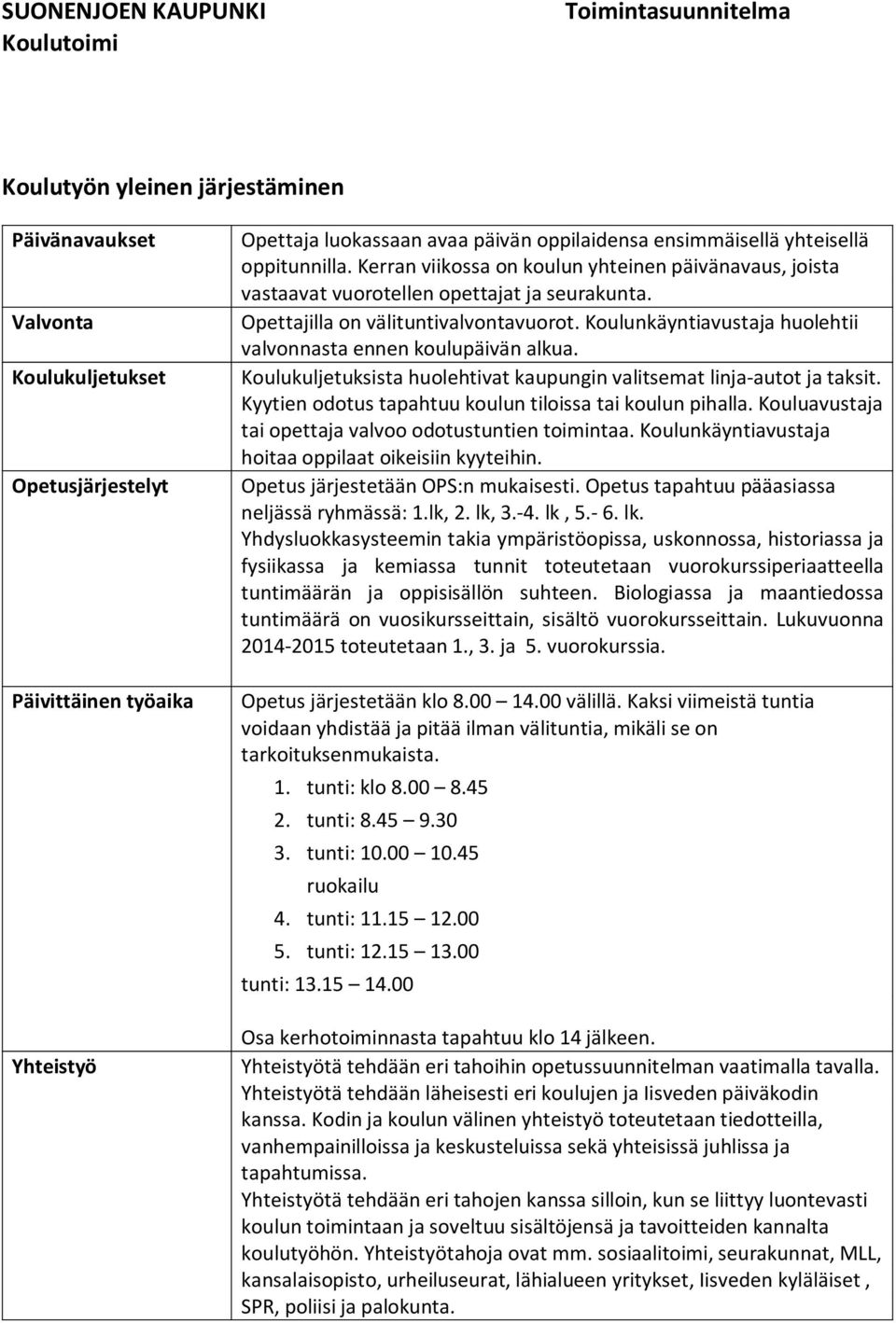 Koulunkäyntiavustaja huolehtii valvonnasta ennen koulupäivän alkua. Koulukuljetuksista huolehtivat kaupungin valitsemat linja-autot ja taksit.