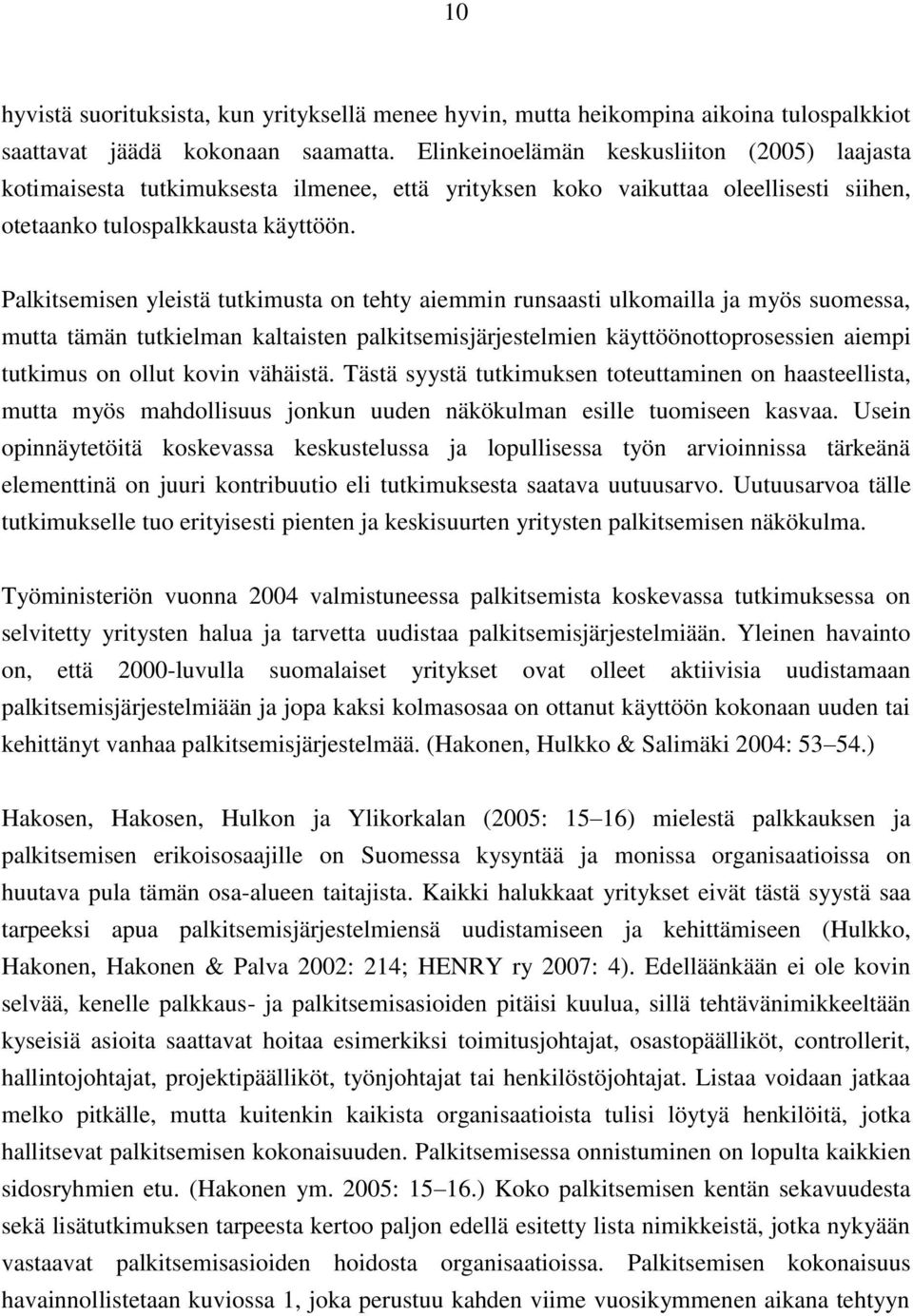 Palkitsemisen yleistä tutkimusta on tehty aiemmin runsaasti ulkomailla ja myös suomessa, mutta tämän tutkielman kaltaisten palkitsemisjärjestelmien käyttöönottoprosessien aiempi tutkimus on ollut