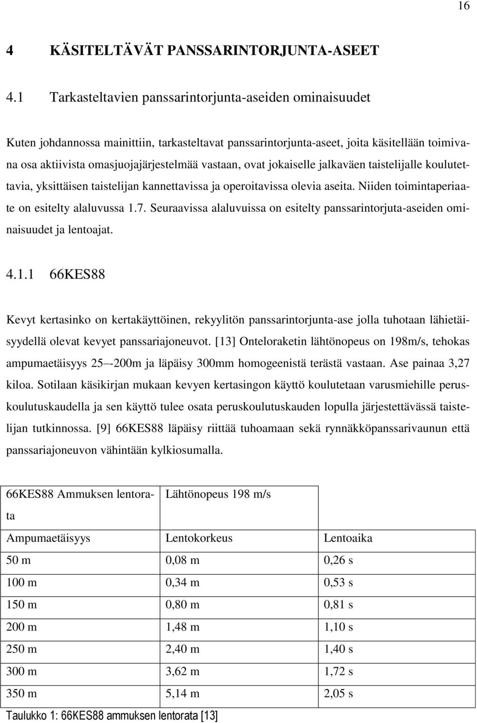 vastaan, ovat jokaiselle jalkaväen taistelijalle koulutettavia, yksittäisen taistelijan kannettavissa ja operoitavissa olevia aseita. Niiden toimintaperiaate on esitelty alaluvussa 1.7.