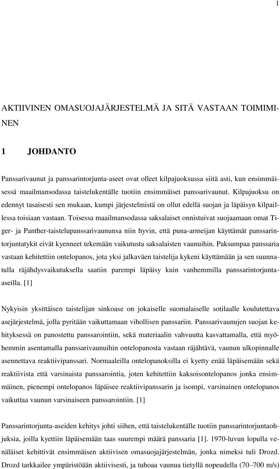 Toisessa maailmansodassa saksalaiset onnistuivat suojaamaan omat Tiger- ja Panther-taistelupanssarivaununsa niin hyvin, että puna-armeijan käyttämät panssarintorjuntatykit eivät kyenneet tekemään