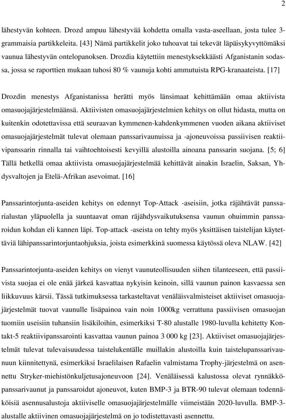 Drozdia käytettiin menestyksekkäästi Afganistanin sodassa, jossa se raporttien mukaan tuhosi 80 % vaunuja kohti ammutuista RPG-kranaateista.