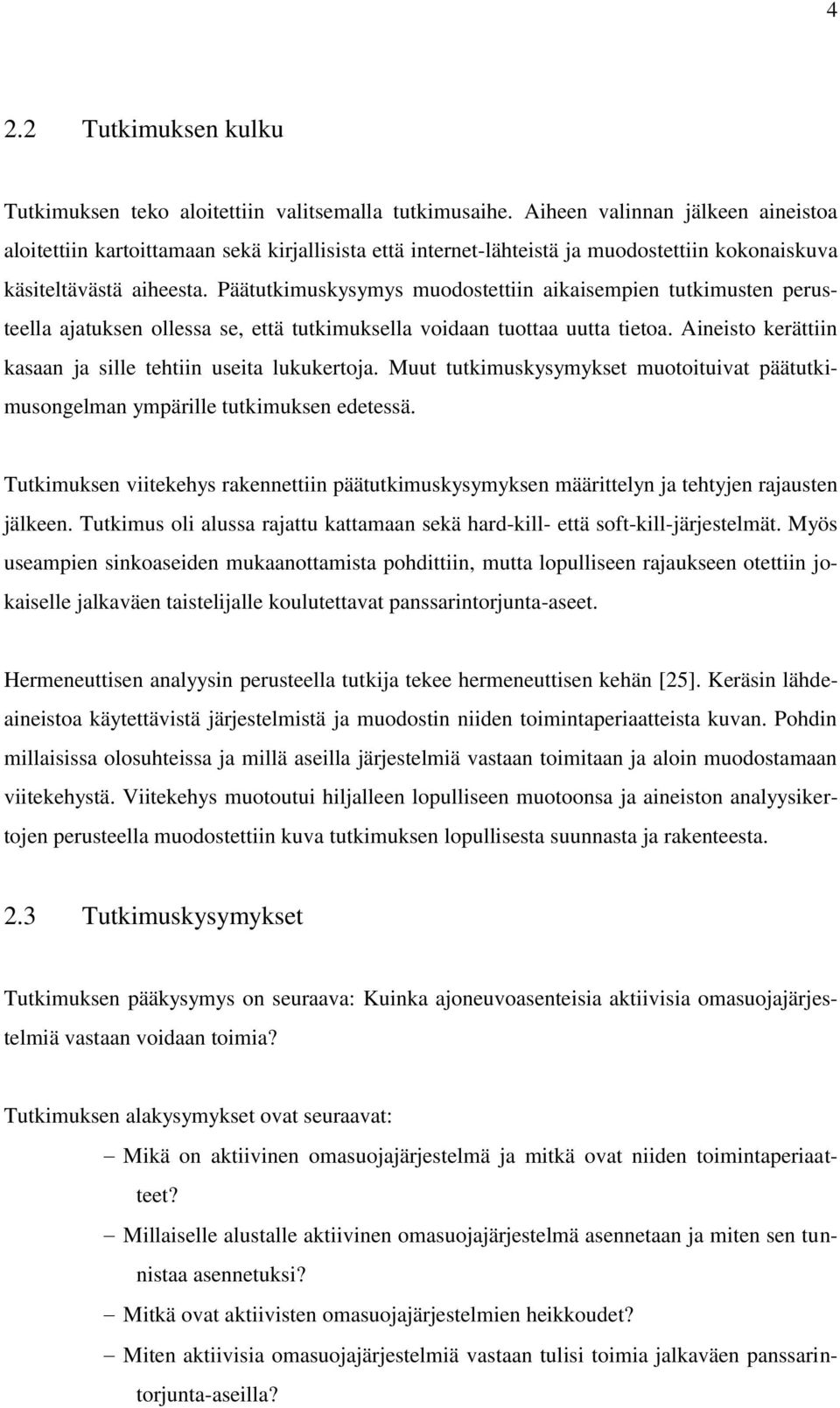 Päätutkimuskysymys muodostettiin aikaisempien tutkimusten perusteella ajatuksen ollessa se, että tutkimuksella voidaan tuottaa uutta tietoa.