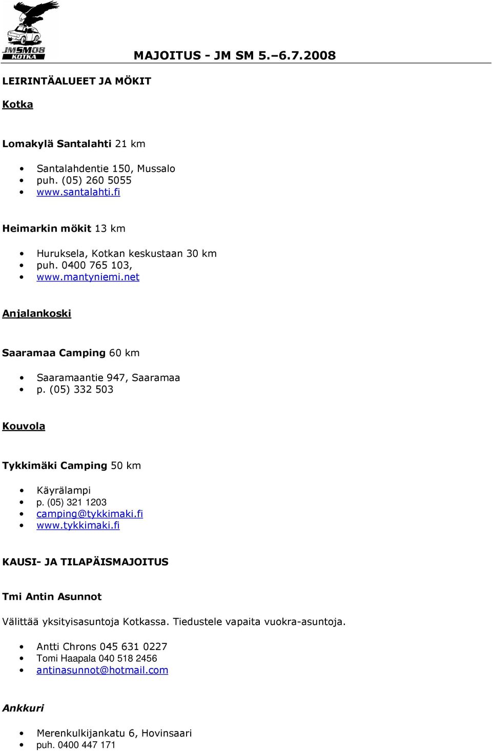 net Anjalankoski Saaramaa Camping 60 km Saaramaantie 947, Saaramaa p. (05) 332 503 Kouvola Tykkimäki Camping 50 km Käyrälampi p. (05) 321 1203 camping@tykkimaki.