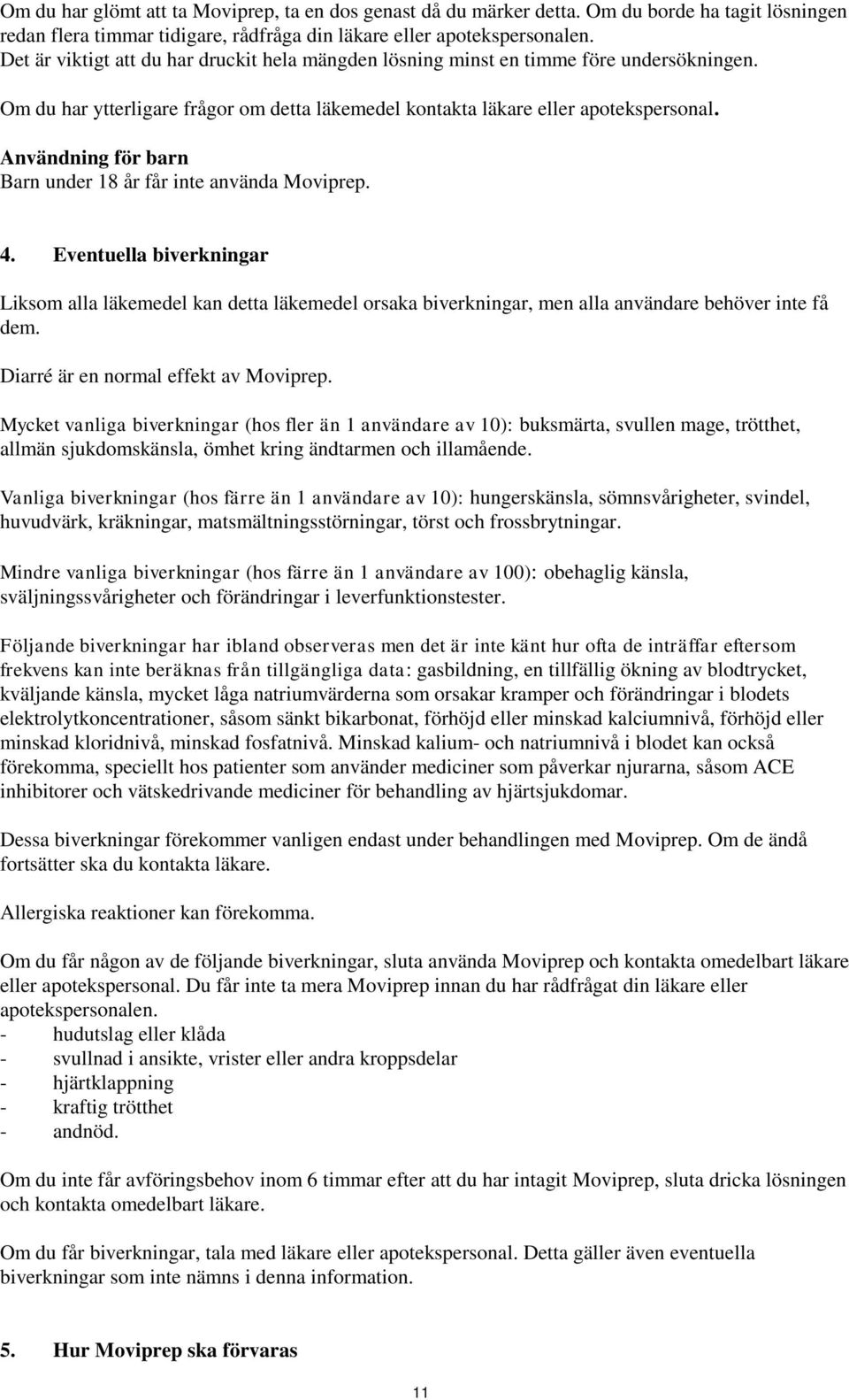 Användning för barn Barn under 18 år får inte använda Moviprep. 4. Eventuella biverkningar Liksom alla läkemedel kan detta läkemedel orsaka biverkningar, men alla användare behöver inte få dem.