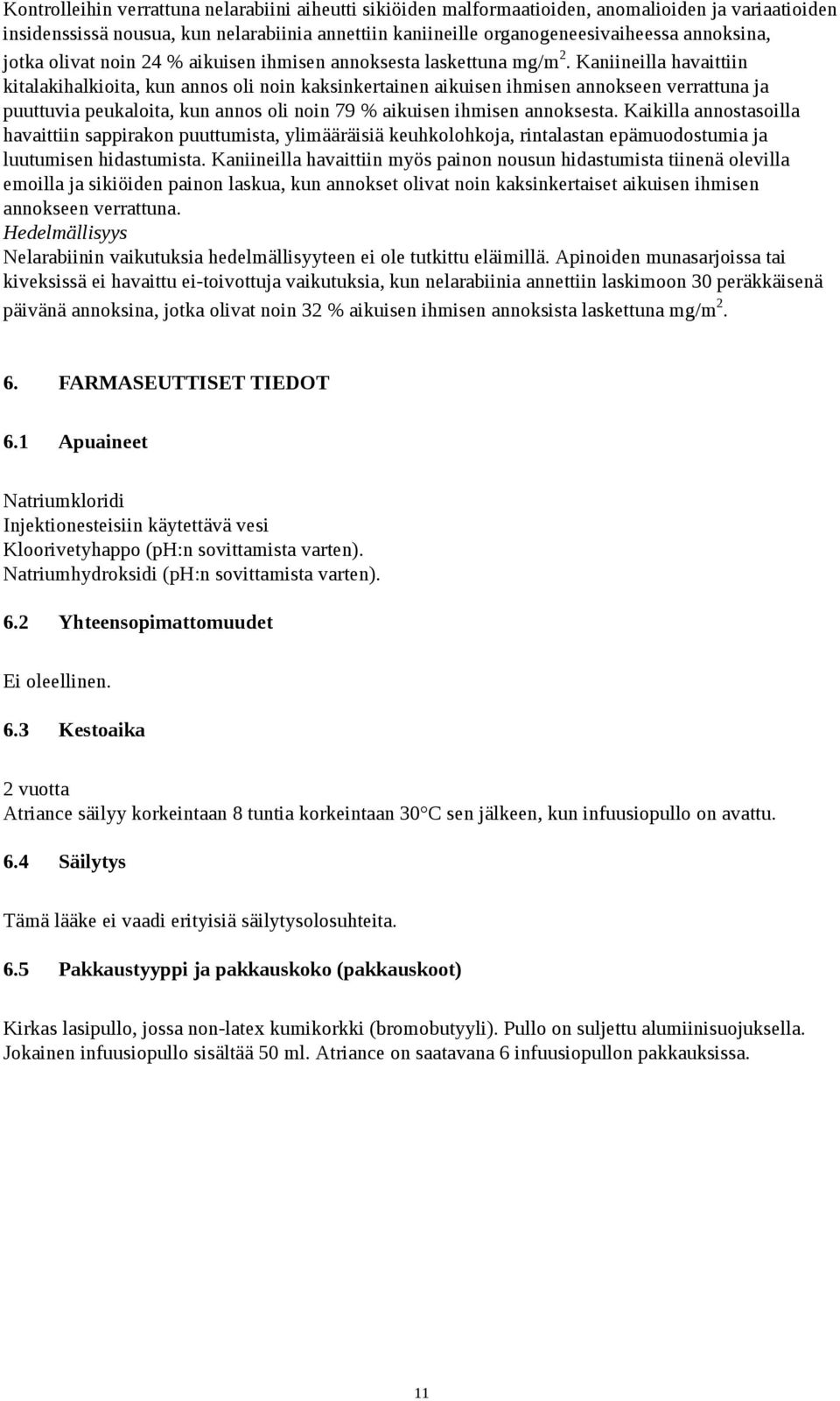 Kaniineilla havaittiin kitalakihalkioita, kun annos oli noin kaksinkertainen aikuisen ihmisen annokseen verrattuna ja puuttuvia peukaloita, kun annos oli noin 79 % aikuisen ihmisen annoksesta.