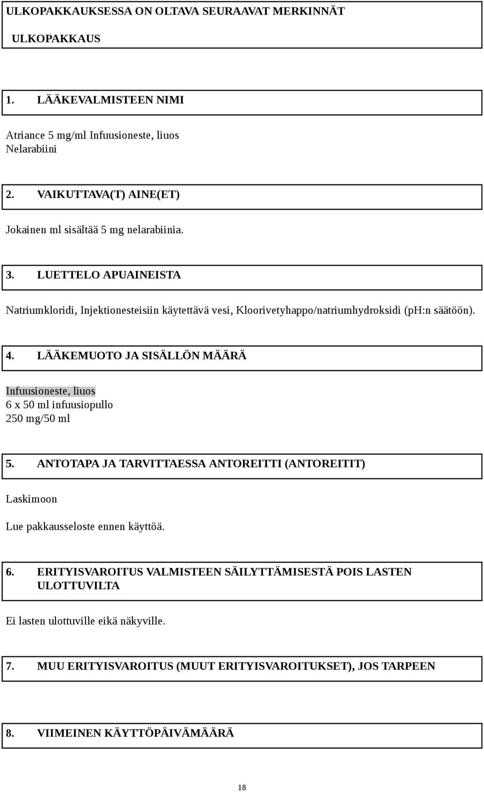 LUETTELO APUAINEISTA Natriumkloridi, Injektionesteisiin käytettävä vesi, Kloorivetyhappo/natriumhydroksidi (ph:n säätöön). 4.