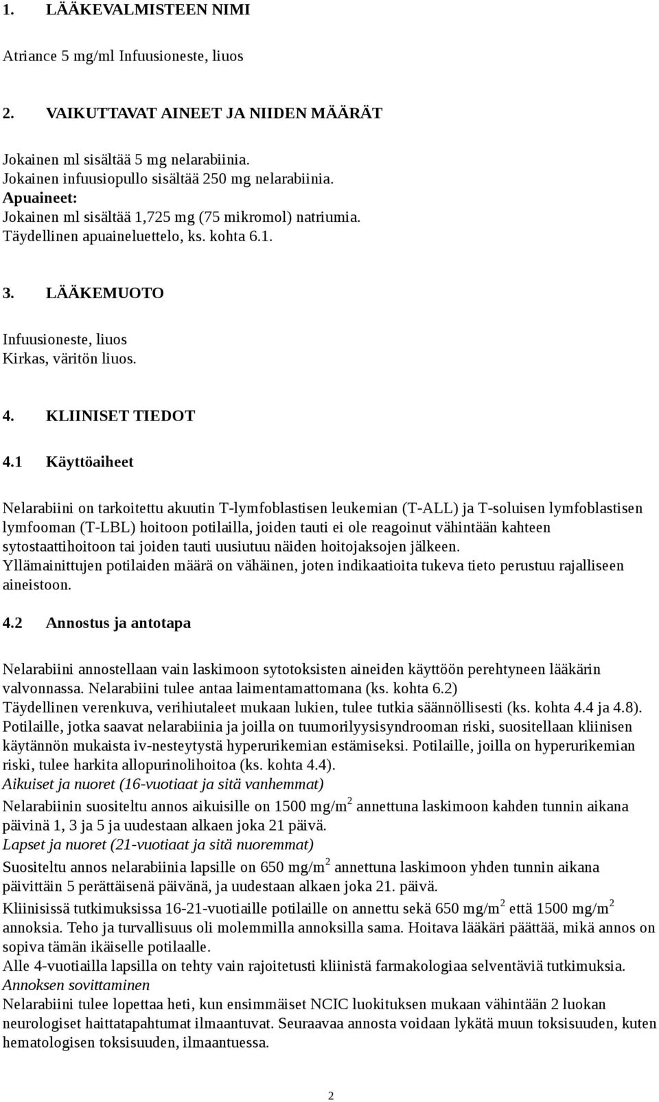 1 Käyttöaiheet Nelarabiini on tarkoitettu akuutin T-lymfoblastisen leukemian (T-ALL) ja T-soluisen lymfoblastisen lymfooman (T-LBL) hoitoon potilailla, joiden tauti ei ole reagoinut vähintään kahteen