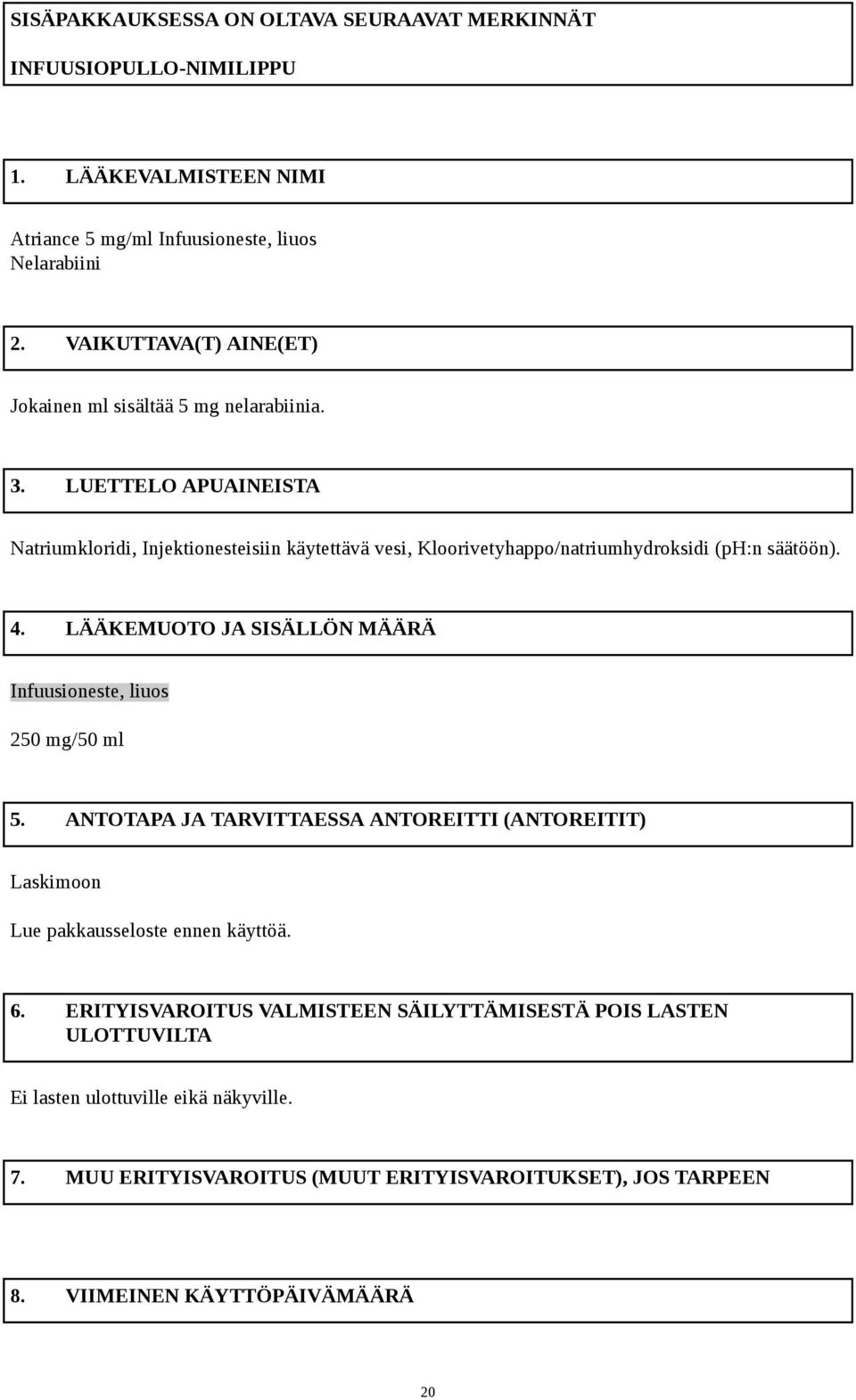 LUETTELO APUAINEISTA Natriumkloridi, Injektionesteisiin käytettävä vesi, Kloorivetyhappo/natriumhydroksidi (ph:n säätöön). 4.