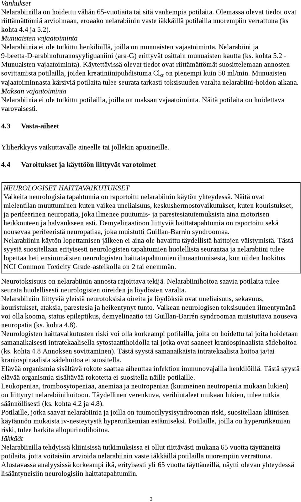 Munuaisten vajaatoiminta Nelarabiinia ei ole tutkittu henkilöillä, joilla on munuaisten vajaatoiminta.