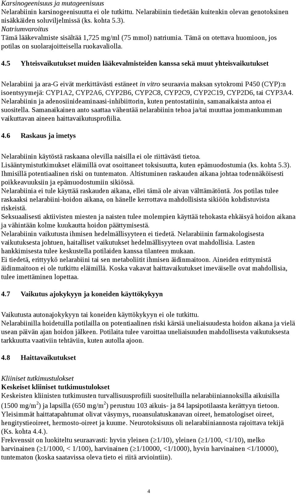5 Yhteisvaikutukset muiden lääkevalmisteiden kanssa sekä muut yhteisvaikutukset Nelarabiini ja ara-g eivät merkittävästi estäneet in vitro seuraavia maksan sytokromi P450 (CYP):n isoentsyymejä: