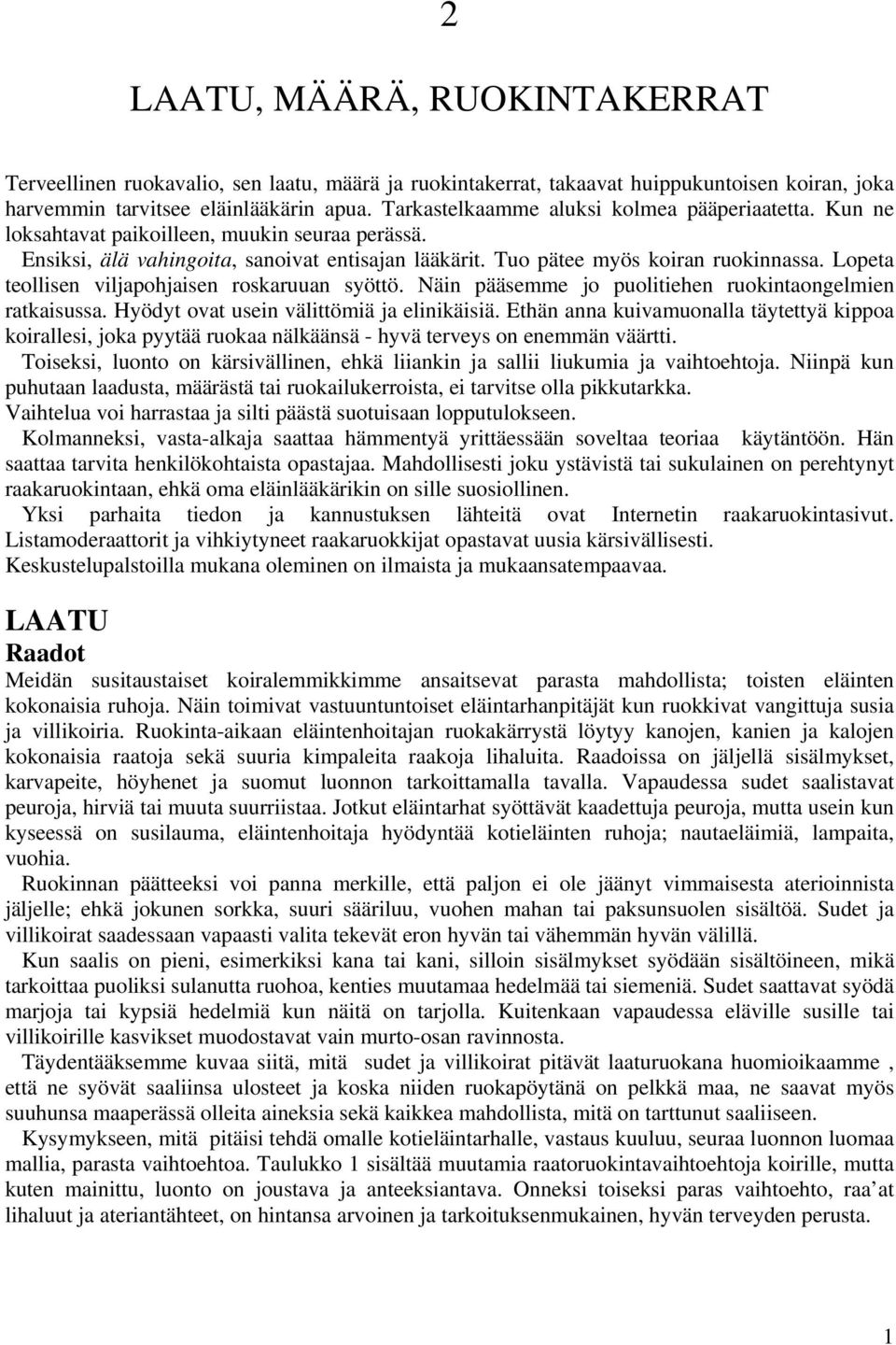 Lopeta teollisen viljapohjaisen roskaruuan syöttö. Näin pääsemme jo puolitiehen ruokintaongelmien ratkaisussa. Hyödyt ovat usein välittömiä ja elinikäisiä.