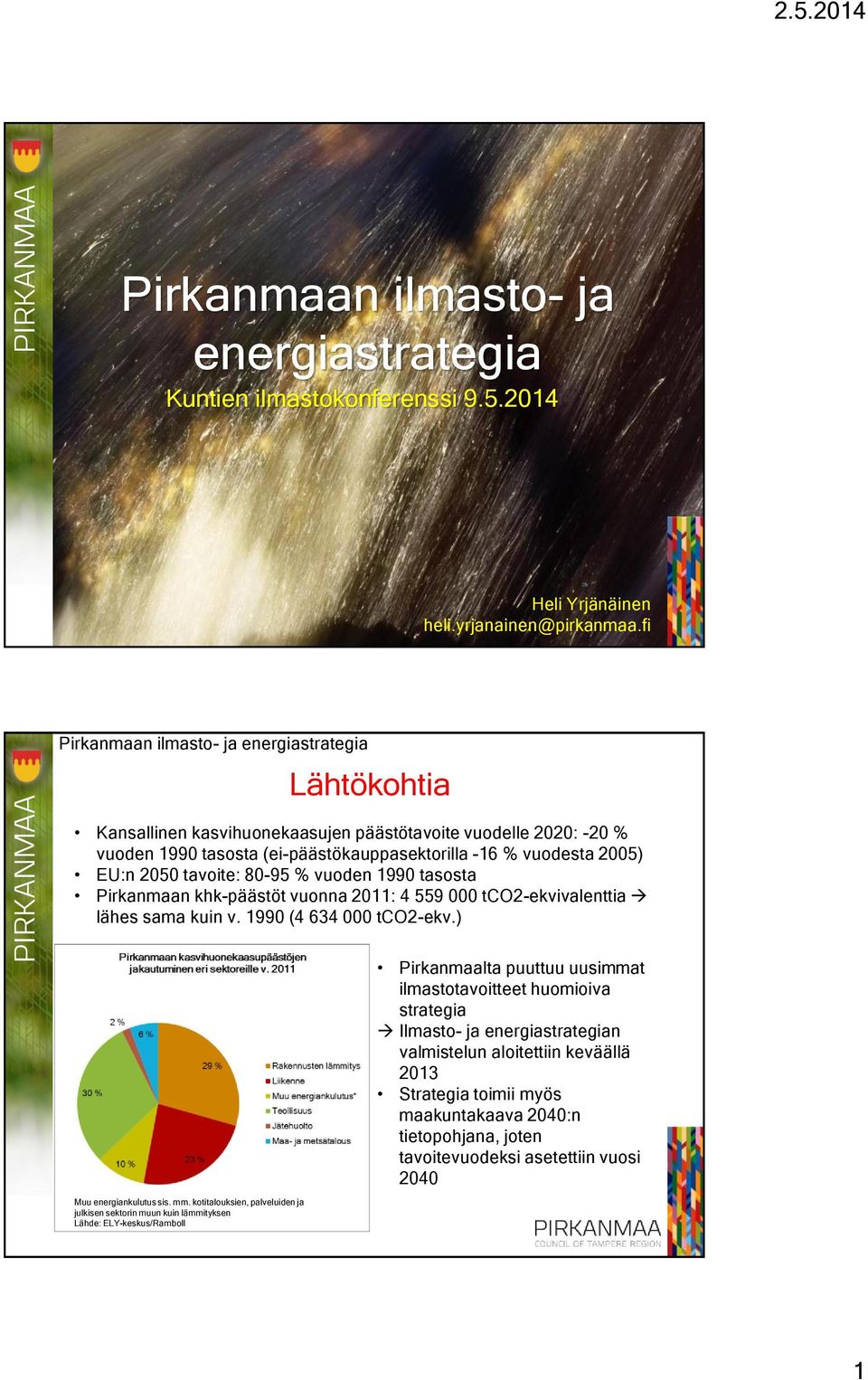 Pirkanmaan khk-päästöt vuonna 2011: 4 559 000 tco2-ekvivalenttia lähes sama kuin v. 1990 (4 634 000 tco2-ekv.) Muu energiankulutus sis. mm.