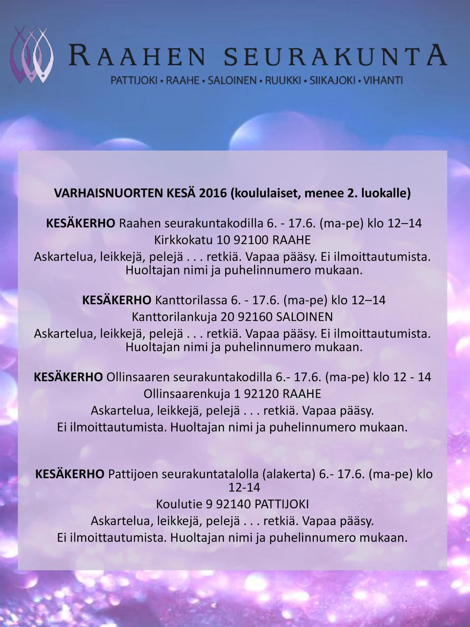 Ei ilmoittautumista. Huoltajan nimi ja puhelinnumero mukaan. KESÄKERHO Ollinsaaren seurakuntakodilla 6.- 17.6. (ma-pe) klo 12-14 Ollinsaarenkuja 1 92120 RAAHE Askartelua, leikkejä, pelejä... retkiä.