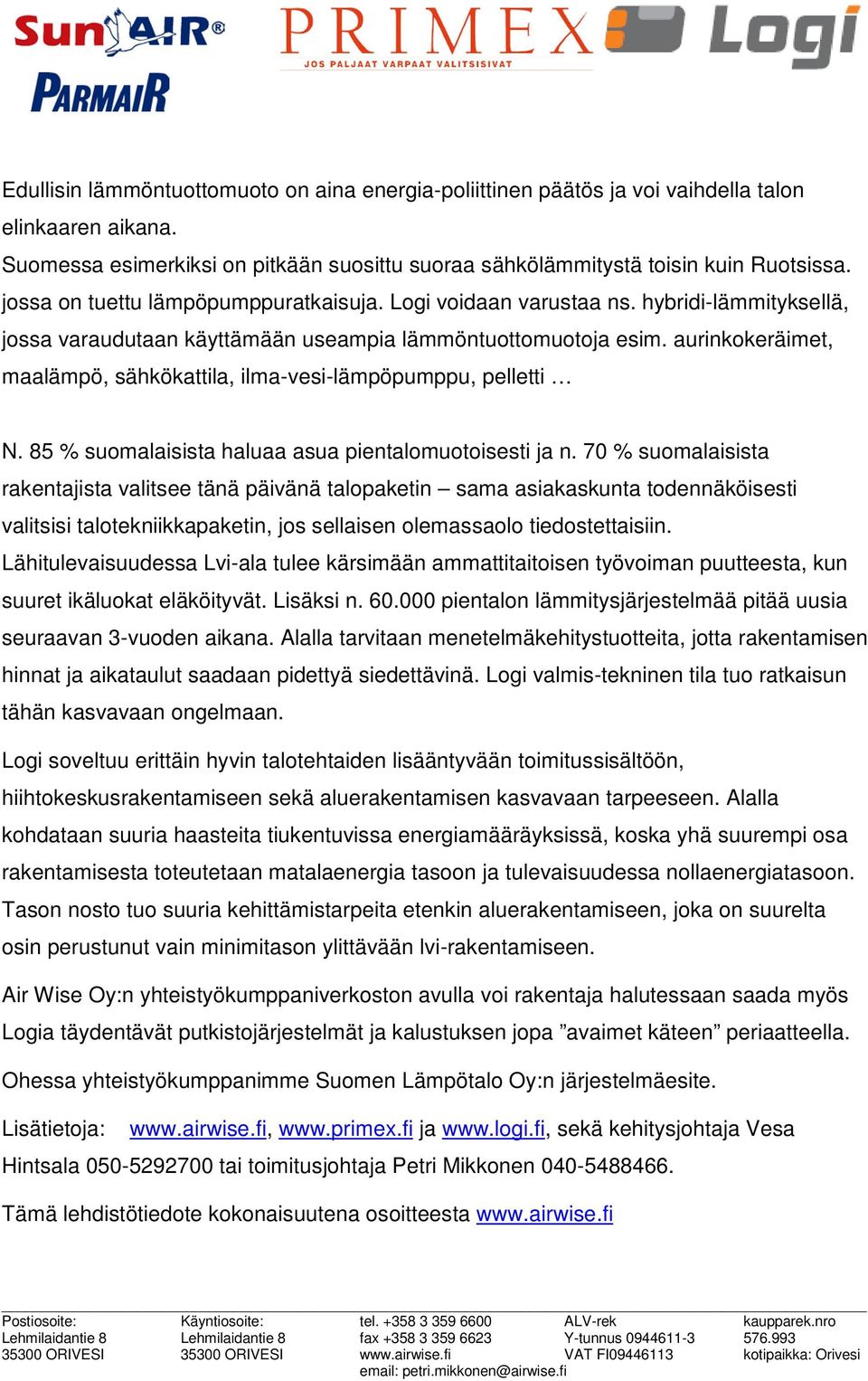 aurinkokeräimet, maalämpö, sähkökattila, ilma-vesi-lämpöpumppu, pelletti N. 85 % suomalaisista haluaa asua pientalomuotoisesti ja n.