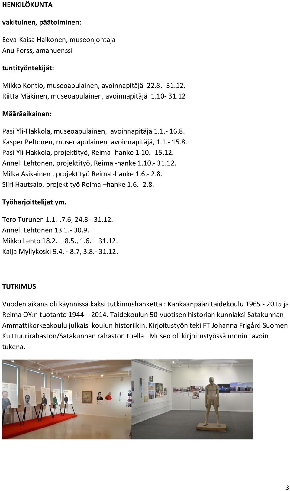 10.- 15.12. Anneli Lehtonen, projektityö, Reima -hanke 1.10.- 31.12. Milka Asikainen, projektityö Reima -hanke 1.6.- 2.8. Siiri Hautsalo, projektityö Reima hanke 1.6.- 2.8. Työharjoittelijat ym.