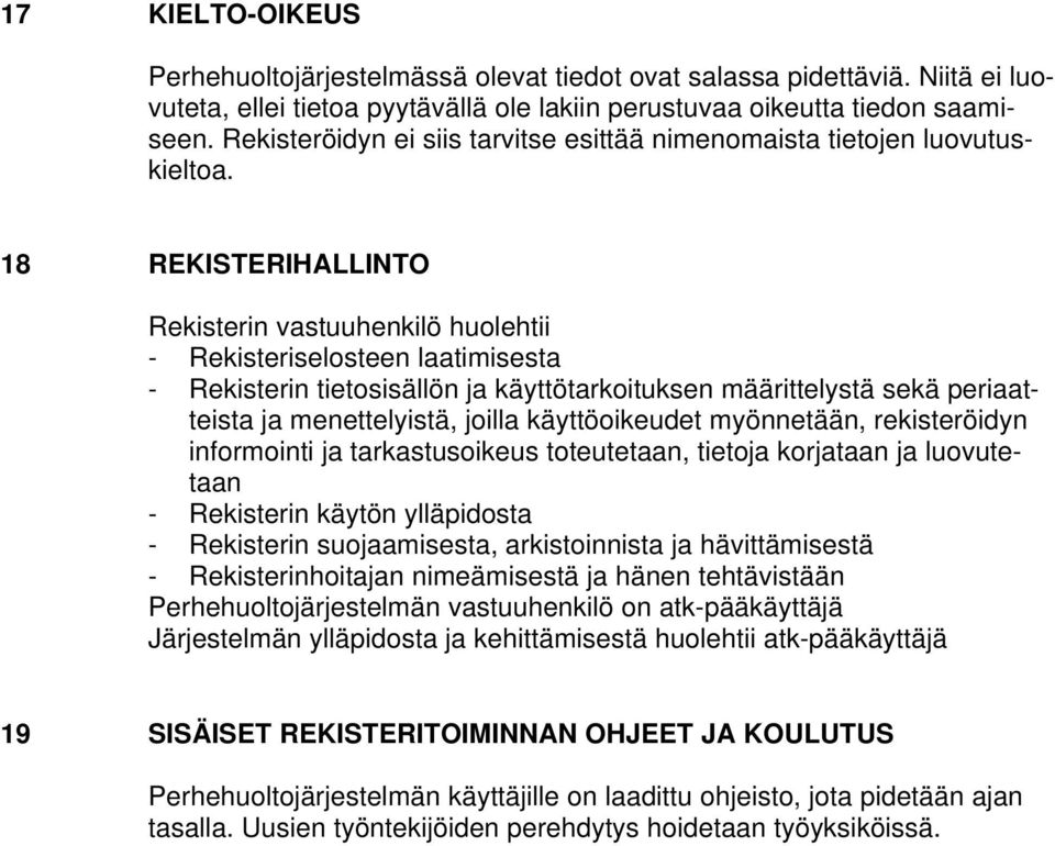 18 REKISTERIHALLINTO Rekisterin vastuuhenkilö huolehtii - Rekisteriselosteen laatimisesta - Rekisterin tietosisällön ja käyttötarkoituksen määrittelystä sekä periaatteista ja menettelyistä, joilla