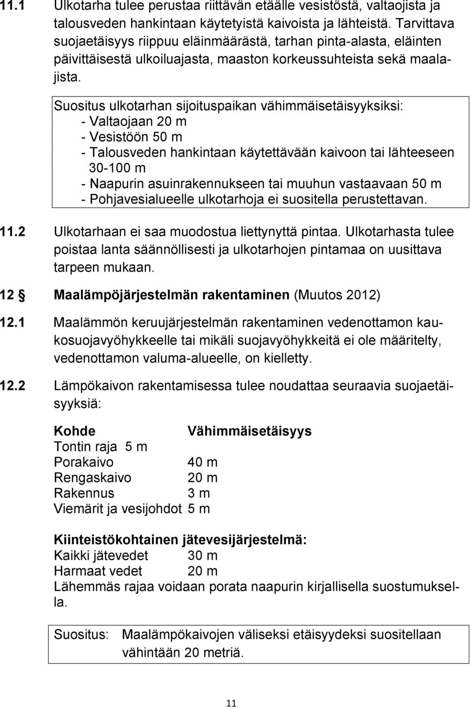 Suositus ulkotarhan sijoituspaikan vähimmäisetäisyyksiksi: - Valtaojaan 20 m - Vesistöön 50 m - Talousveden hankintaan käytettävään kaivoon tai lähteeseen 30-100 m - Naapurin asuinrakennukseen tai