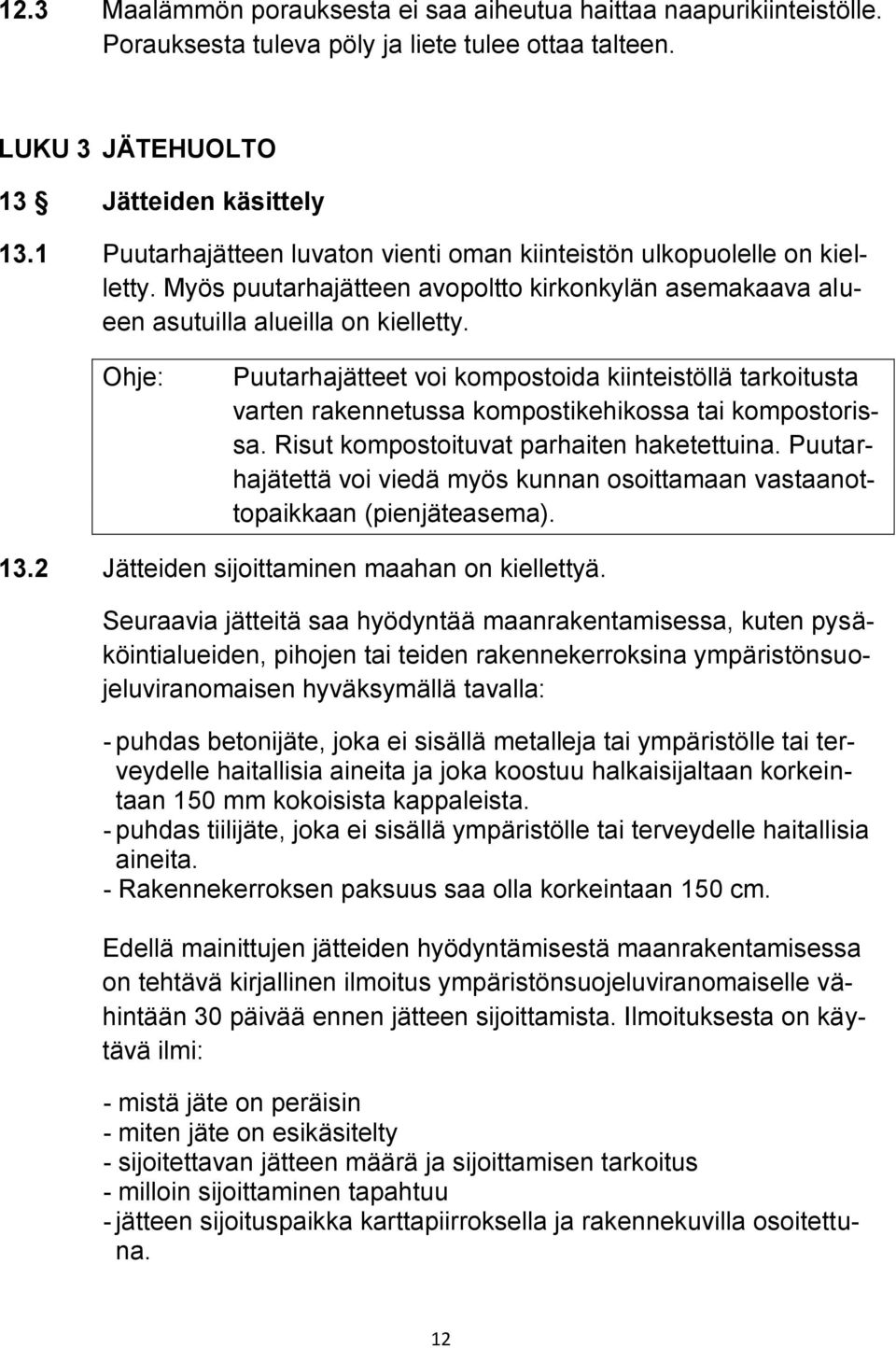 Ohje: Puutarhajätteet voi kompostoida kiinteistöllä tarkoitusta varten rakennetussa kompostikehikossa tai kompostorissa. Risut kompostoituvat parhaiten haketettuina.