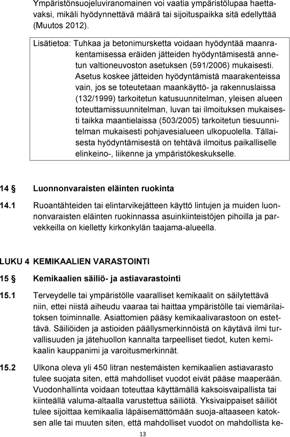 Asetus koskee jätteiden hyödyntämistä maarakenteissa vain, jos se toteutetaan maankäyttö- ja rakennuslaissa (132/1999) tarkoitetun katusuunnitelman, yleisen alueen toteuttamissuunnitelman, luvan tai
