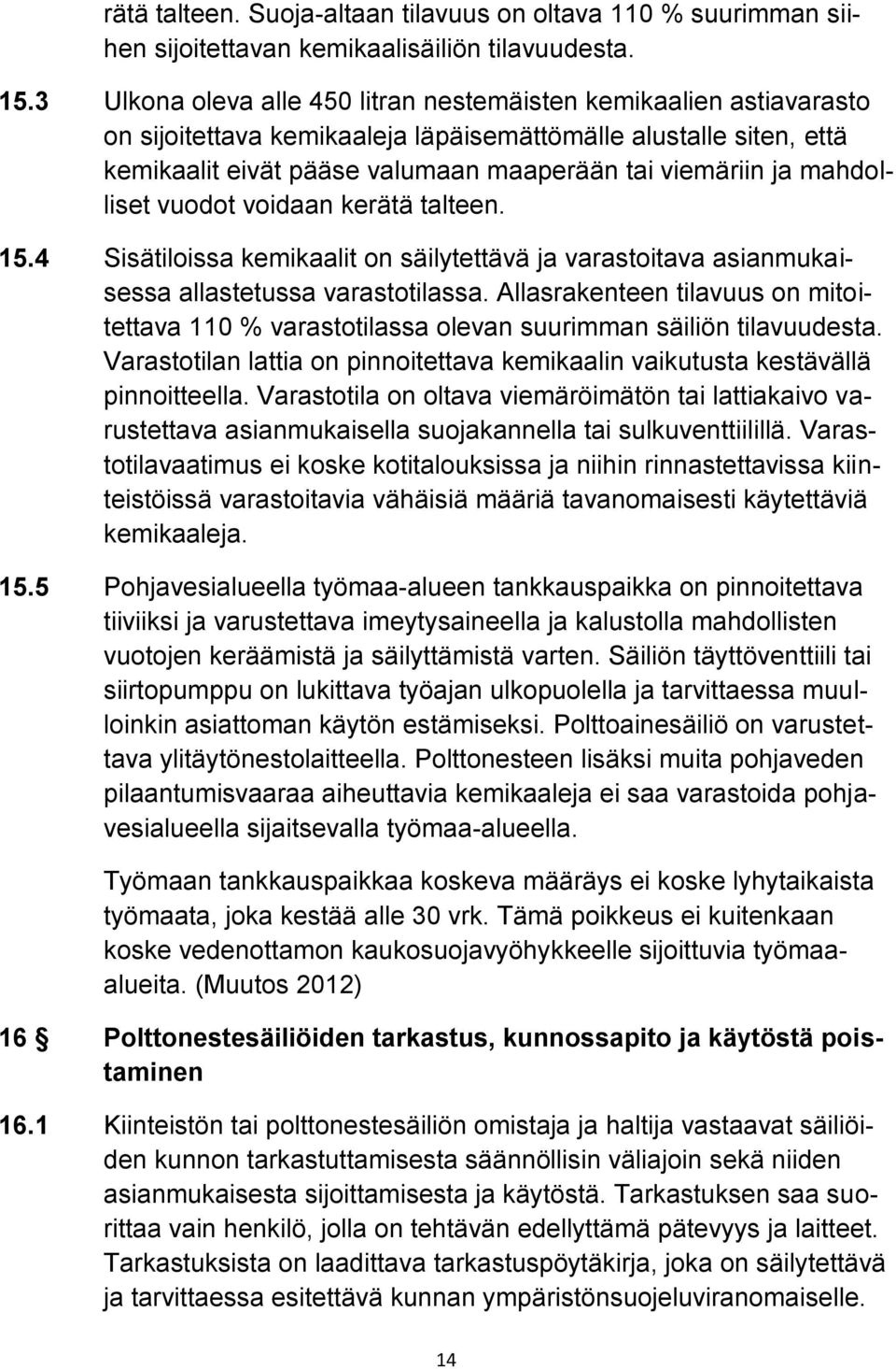 mahdolliset vuodot voidaan kerätä talteen. 15.4 Sisätiloissa kemikaalit on säilytettävä ja varastoitava asianmukaisessa allastetussa varastotilassa.