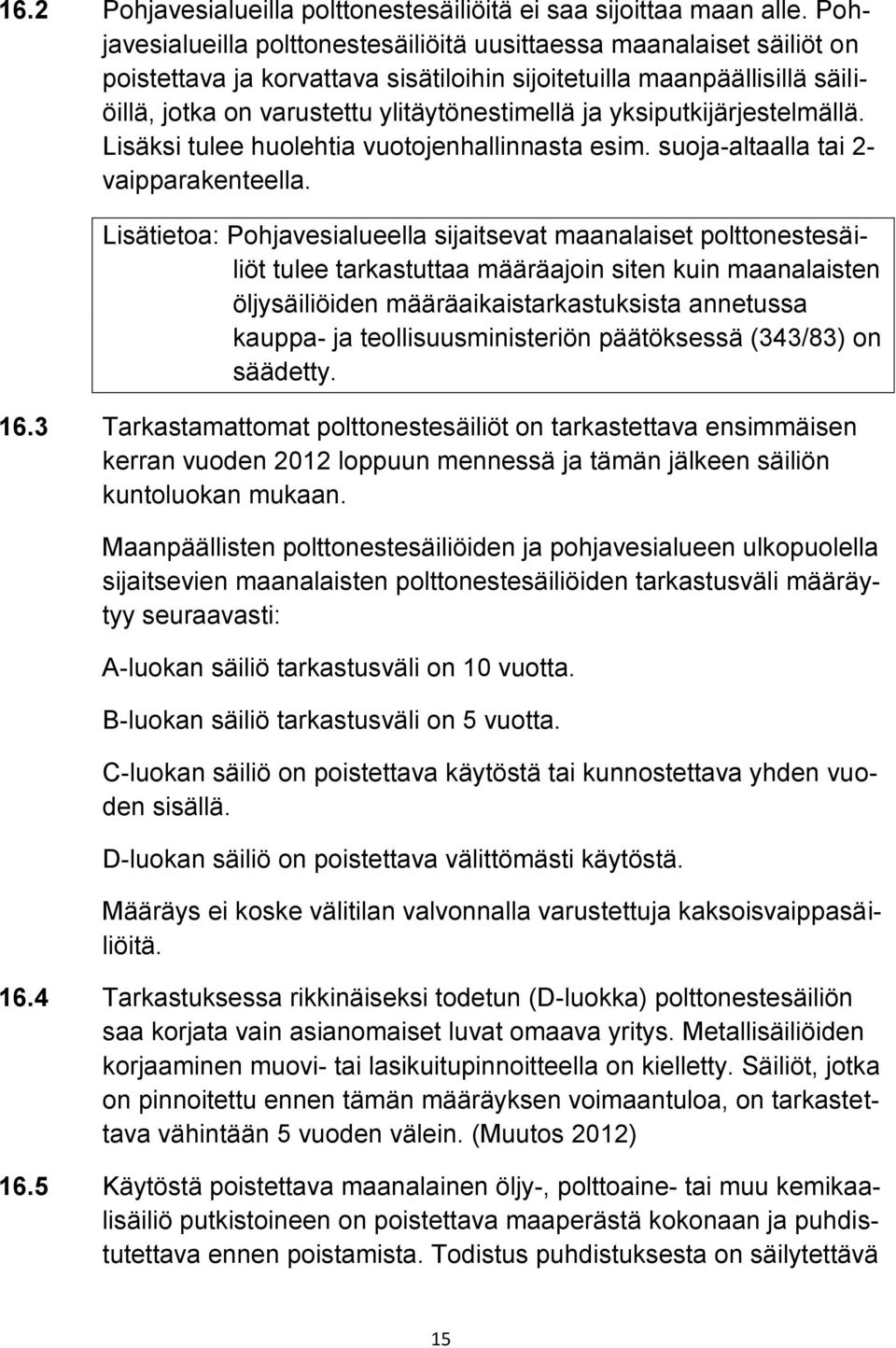 yksiputkijärjestelmällä. Lisäksi tulee huolehtia vuotojenhallinnasta esim. suoja-altaalla tai 2- vaipparakenteella.