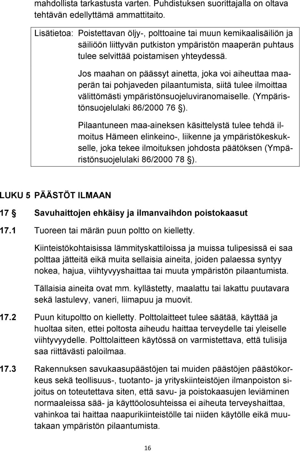 Jos maahan on päässyt ainetta, joka voi aiheuttaa maaperän tai pohjaveden pilaantumista, siitä tulee ilmoittaa välittömästi ympäristönsuojeluviranomaiselle. (Ympäristönsuojelulaki 86/2000 76 ).