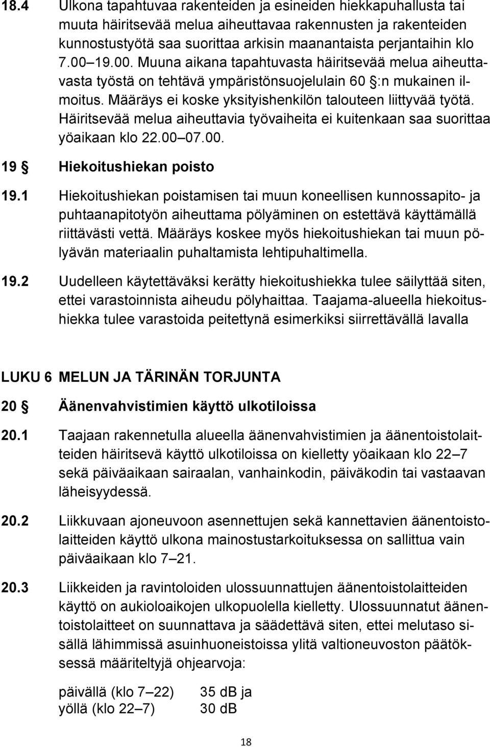 Häiritsevää melua aiheuttavia työvaiheita ei kuitenkaan saa suorittaa yöaikaan klo 22.00 07.00. 19 Hiekoitushiekan poisto 19.