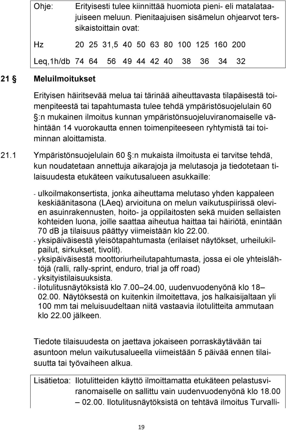 tärinää aiheuttavasta tilapäisestä toimenpiteestä tai tapahtumasta tulee tehdä ympäristösuojelulain 60 :n mukainen ilmoitus kunnan ympäristönsuojeluviranomaiselle vähintään 14 vuorokautta ennen