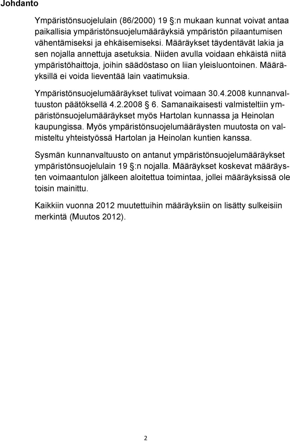 Määräyksillä ei voida lieventää lain vaatimuksia. Ympäristönsuojelumääräykset tulivat voimaan 30.4.2008 kunnanvaltuuston päätöksellä 4.2.2008 6.