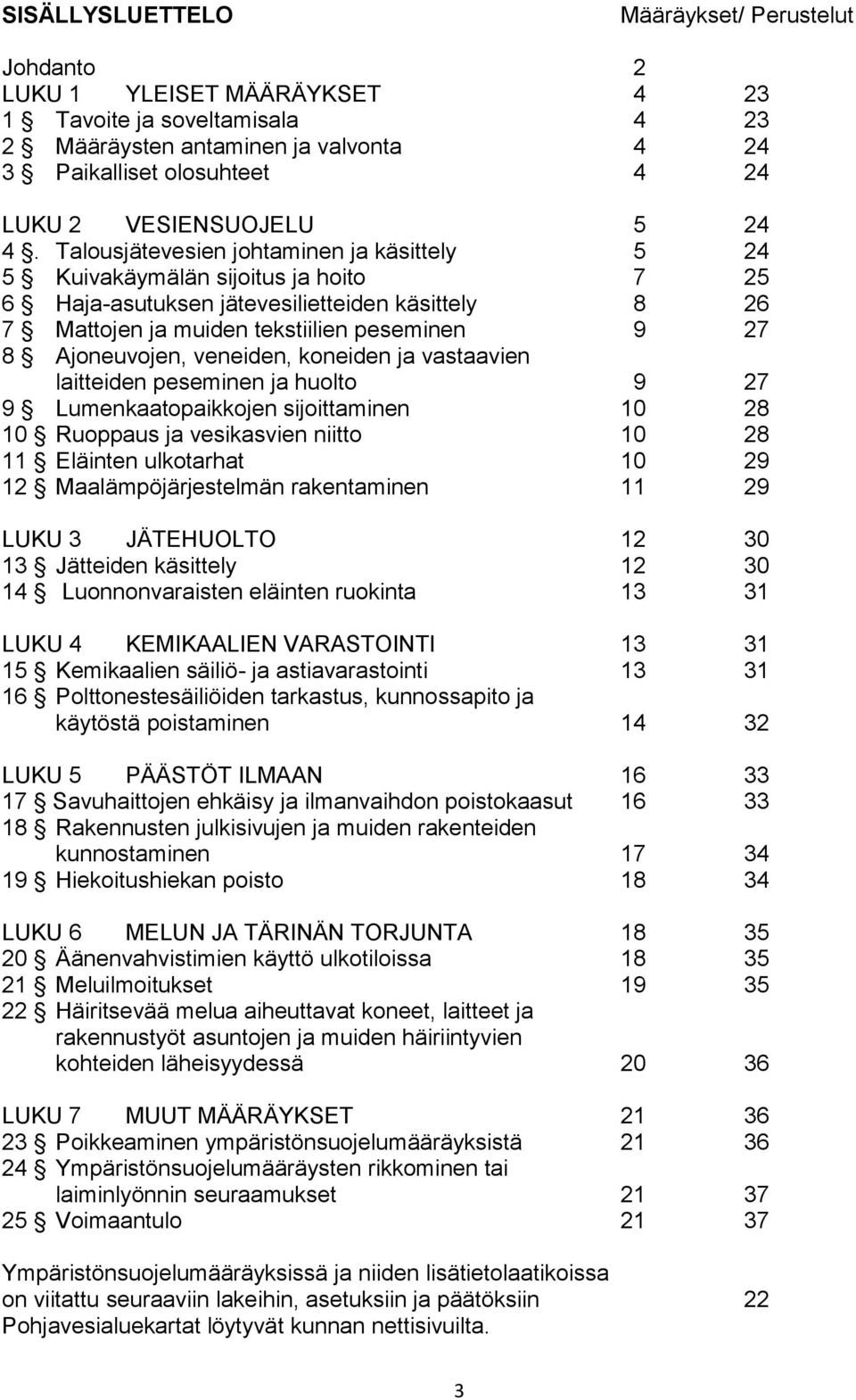Talousjätevesien johtaminen ja käsittely 5 24 5 Kuivakäymälän sijoitus ja hoito 7 25 6 Haja-asutuksen jätevesilietteiden käsittely 8 26 7 Mattojen ja muiden tekstiilien peseminen 9 27 8 Ajoneuvojen,