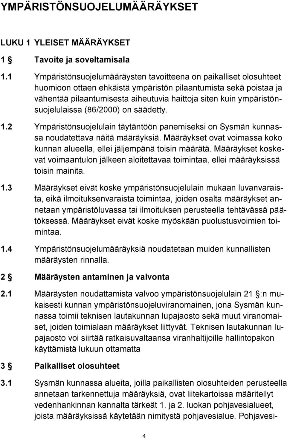 ympäristönsuojelulaissa (86/2000) on säädetty. 1.2 Ympäristönsuojelulain täytäntöön panemiseksi on Sysmän kunnassa noudatettava näitä määräyksiä.
