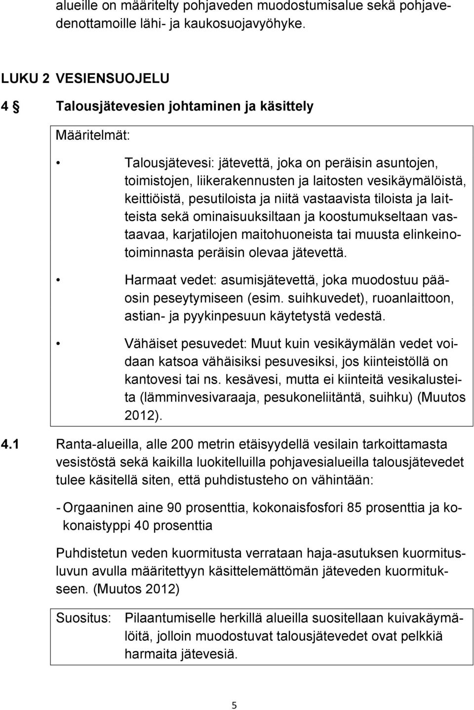 keittiöistä, pesutiloista ja niitä vastaavista tiloista ja laitteista sekä ominaisuuksiltaan ja koostumukseltaan vastaavaa, karjatilojen maitohuoneista tai muusta elinkeinotoiminnasta peräisin olevaa