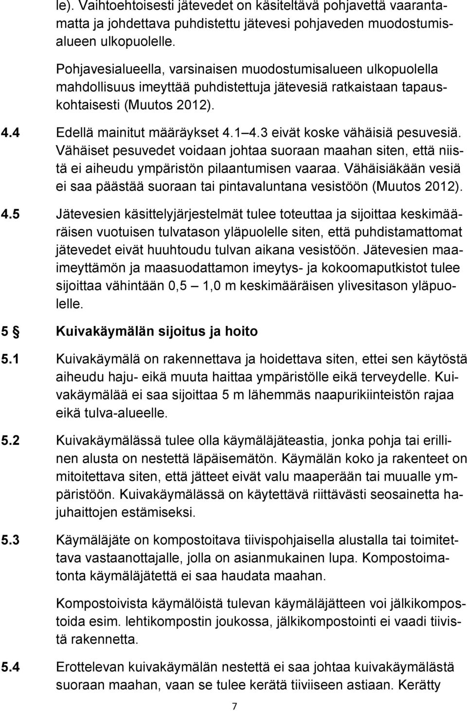 3 eivät koske vähäisiä pesuvesiä. Vähäiset pesuvedet voidaan johtaa suoraan maahan siten, että niistä ei aiheudu ympäristön pilaantumisen vaaraa.