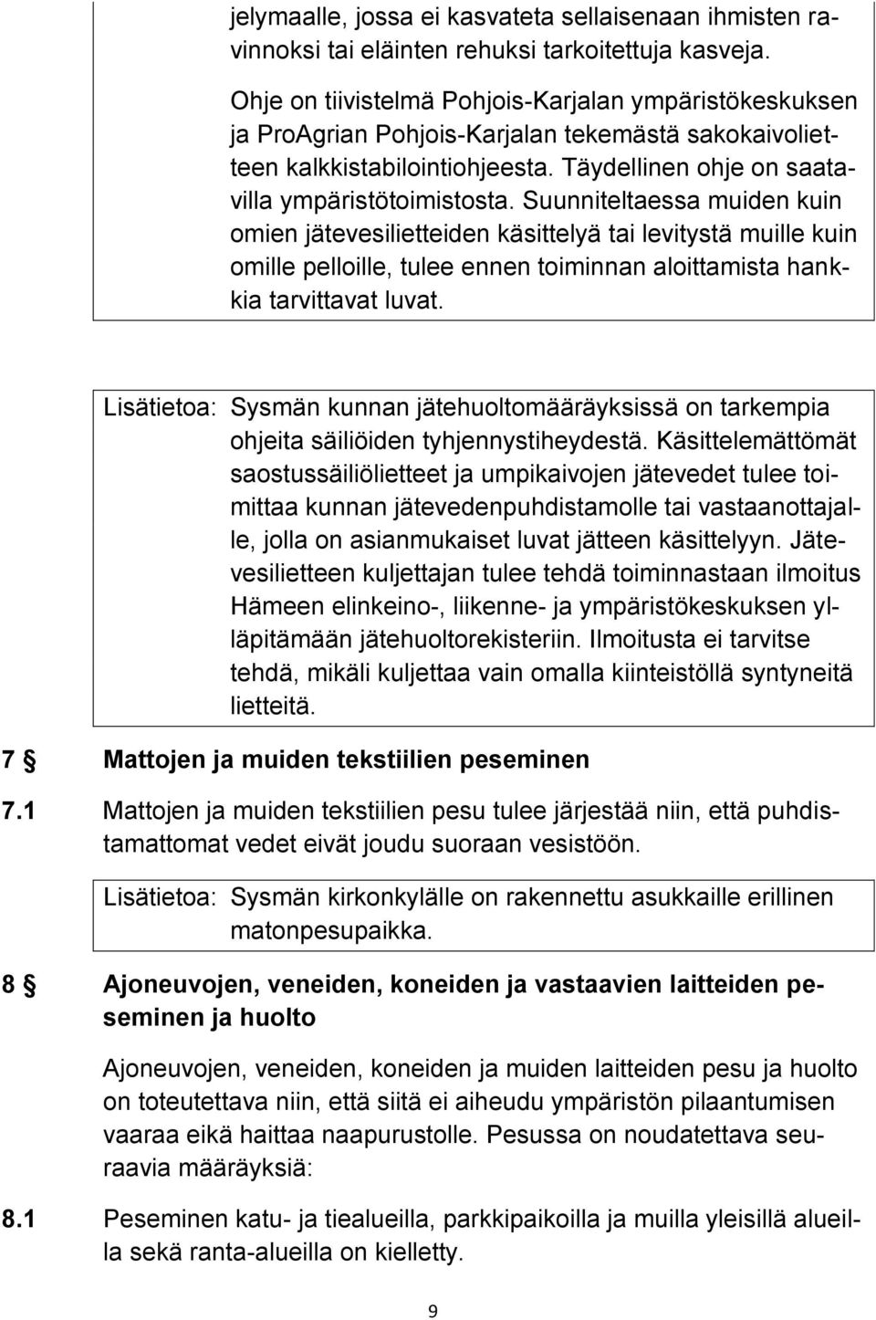 Suunniteltaessa muiden kuin omien jätevesilietteiden käsittelyä tai levitystä muille kuin omille pelloille, tulee ennen toiminnan aloittamista hankkia tarvittavat luvat.