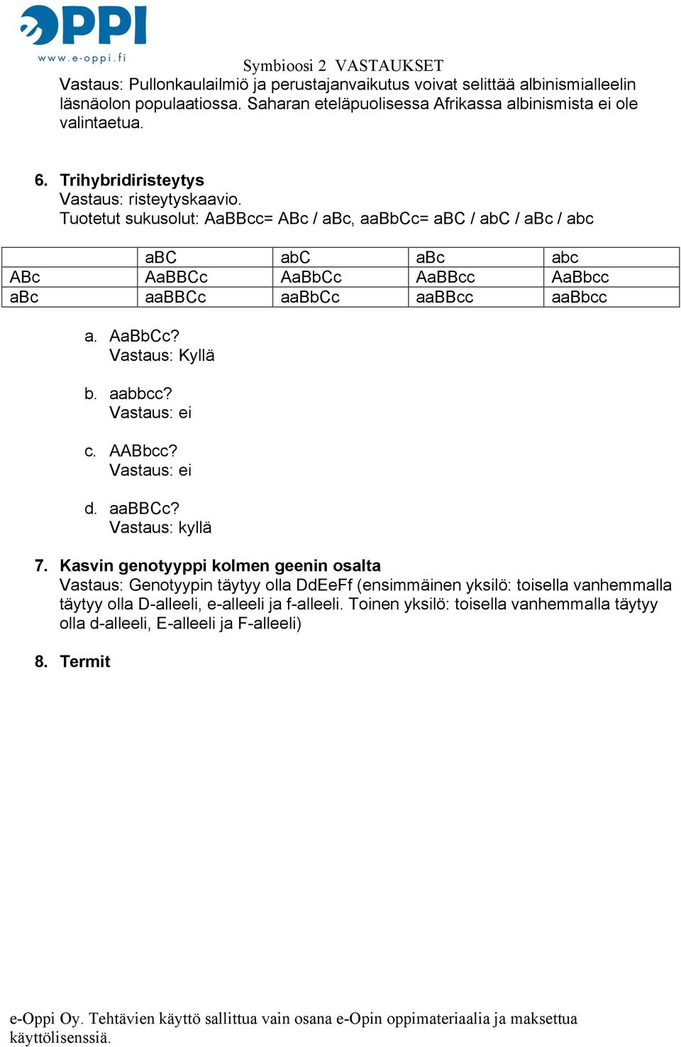 Tuotetut sukusolut: AaBBcc= ABc / abc, aabbcc= abc / abc / abc / abc abc abc abc abc ABc AaBBCc AaBbCc AaBBcc AaBbcc abc aabbcc aabbcc aabbcc aabbcc a. AaBbCc? Vastaus: Kyllä b.