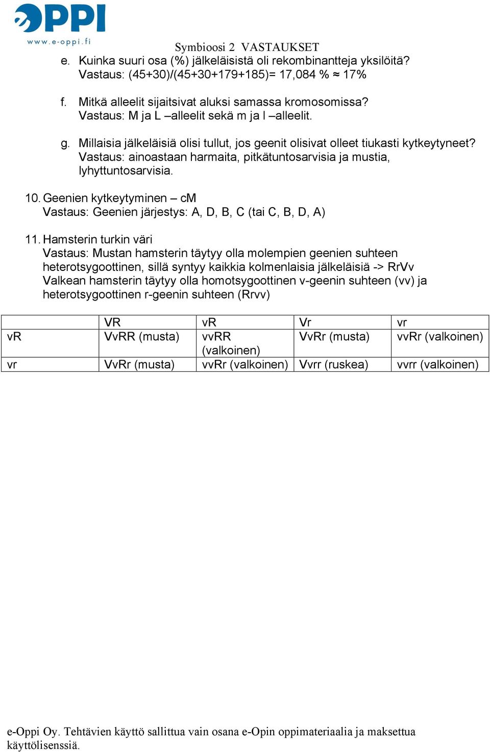 Vastaus: ainoastaan harmaita, pitkätuntosarvisia ja mustia, lyhyttuntosarvisia. 10. Geenien kytkeytyminen cm Vastaus: Geenien järjestys: A, D, B, C (tai C, B, D, A) 11.