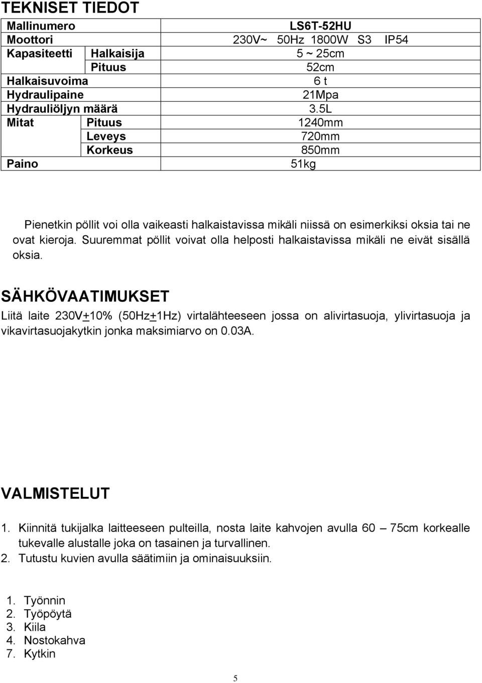 Suuremmat pöllit voivat olla helposti halkaistavissa mikäli ne eivät sisällä oksia.