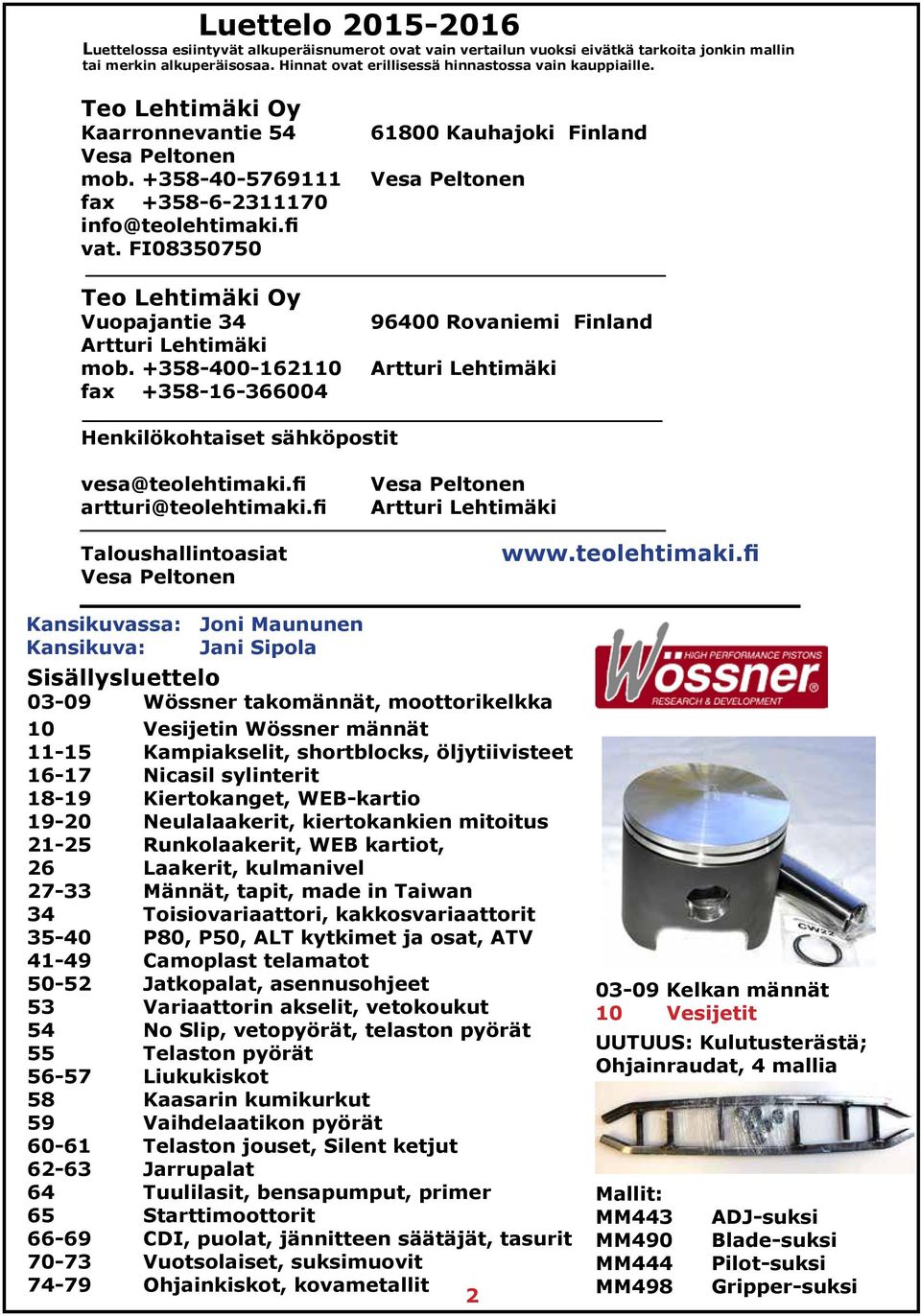 +358-400-162110 fax +358-16-366004 61800 Kauhajoki Finland Vesa Peltonen 96400 Rovaniemi Finland Artturi Lehtimäki Henkilökohtaiset sähköpostit vesa@teolehtimaki.fi artturi@teolehtimaki.